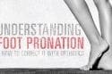 Understanding Foot Pronation and How to Correct It